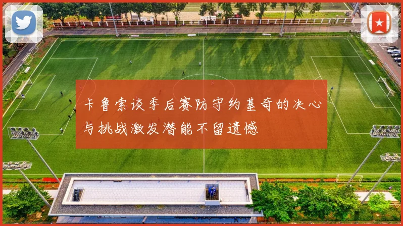卡鲁索谈季后赛防守约基奇的决心与挑战激发潜能不留遗憾