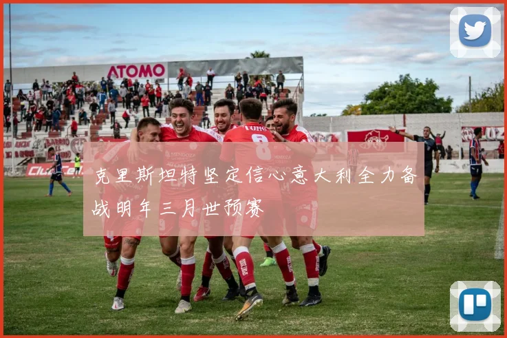 克里斯坦特坚定信心意大利全力备战明年三月世预赛