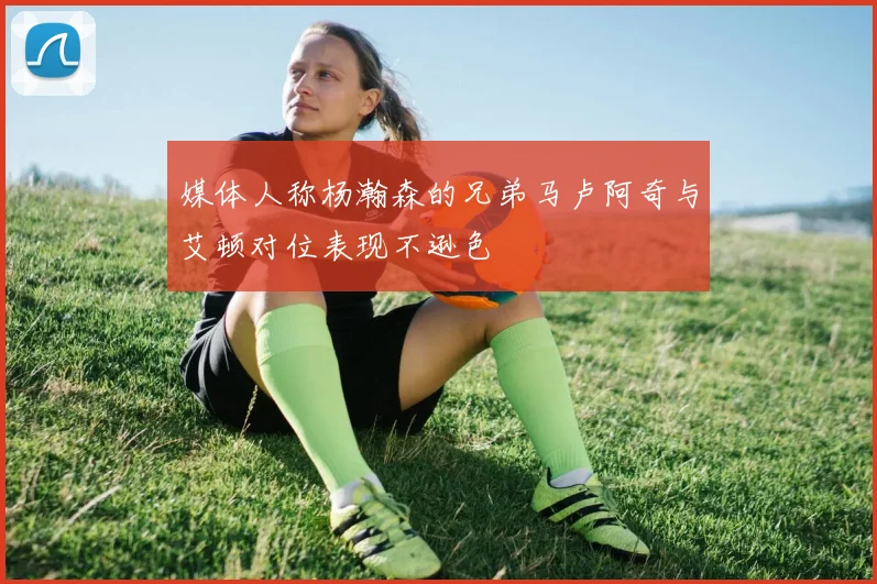 媒体人称杨瀚森的兄弟马卢阿奇与艾顿对位表现不逊色