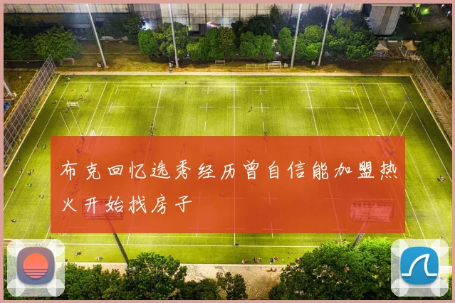 布克回忆选秀经历曾自信能加盟热火开始找房子