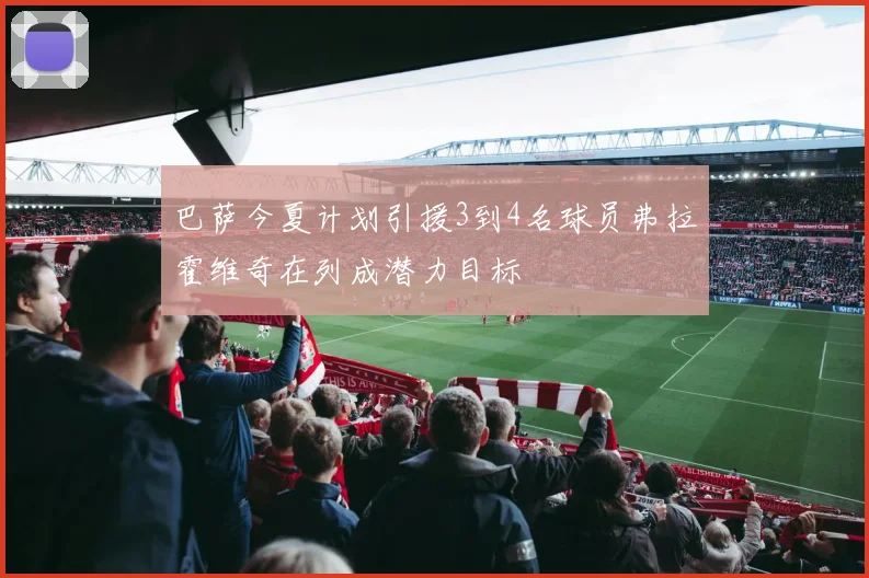 巴萨今夏计划引援3到4名球员弗拉霍维奇在列成潜力目标